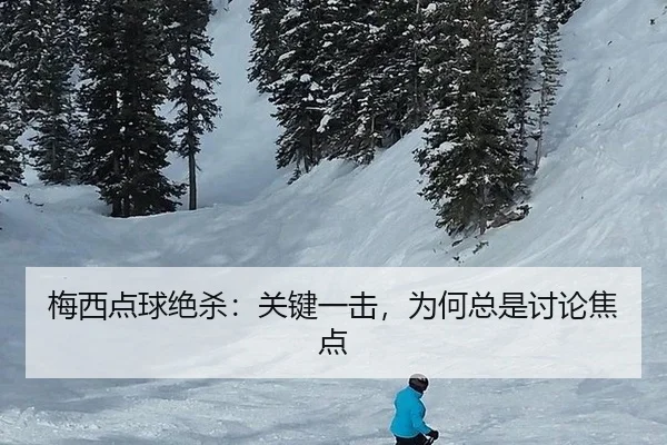 梅西点球绝杀：关键一击，为何总是讨论焦点